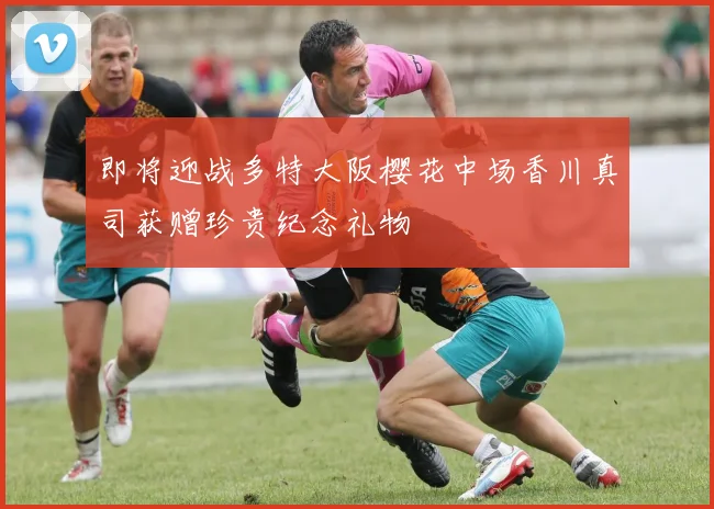 即将迎战多特大阪樱花中场香川真司获赠珍贵纪念礼物