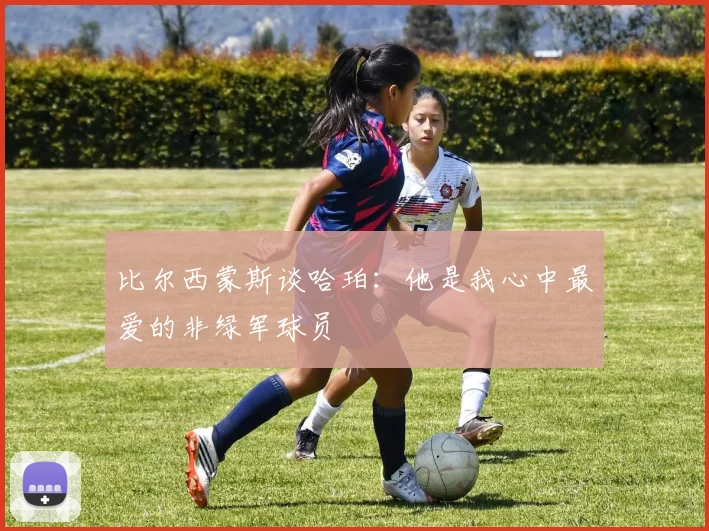 比尔西蒙斯谈哈珀：他是我心中最爱的非绿军球员